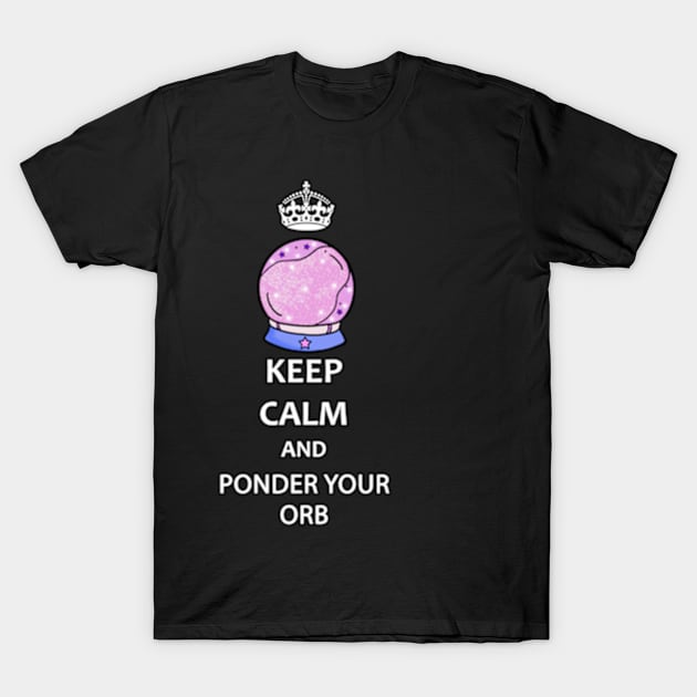 Keep Calm and Ponder Your Orb - Wizard Pondering My Orb Dank Meme T-Shirt by BrandyRay